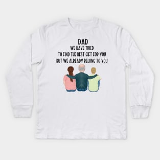 Dad We Have Tried To Find The Best Gift For You/ But We Already Belong To You Father's Day Gift/ Great Gift For Your Father For Father's Day Kids Long Sleeve T-Shirt